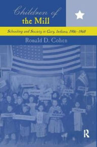 Title: Children of the Mill: Schooling and Society in Gary, Indiana, 1906-1960, Author: Ronald D. Cohen
