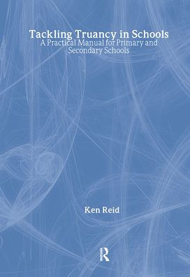 Tackling Truancy Schools: A Practical Manual for Primary and Secondary Schools