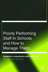 Title: Poorly Performing Staff in Schools and How to Manage Them: Capability, competence and motivation, Author: Tessa Atton