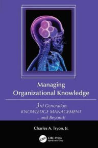 Title: Managing Organizational Knowledge: 3rd Generation Knowledge Management and Beyond, Author: Charles A. Tryon