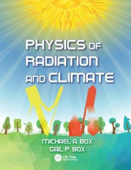 Title: Physics of Radiation and Climate / Edition 1, Author: Michael A. Box