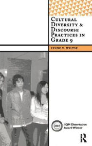 Title: Cultural Diversity and Discourse Practices in Grade Nine, Author: Lynne V Wiltse