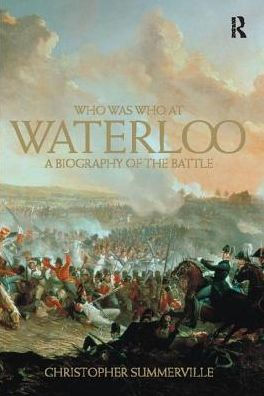 Who was at Waterloo: A Biography of the Battle