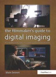 Title: The Filmmaker's Guide to Digital Imaging: for Cinematographers, Digital Imaging Technicians, and Camera Assistants, Author: Blain Brown