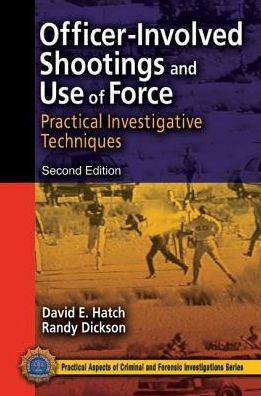 Officer-Involved Shootings and Use of Force: Practical Investigative Techniques, Second Edition
