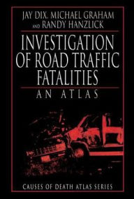 Title: Investigation of Road Traffic Fatalities: An Atlas, Author: Jay Dix