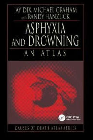 Title: Asphyxia and Drowning: An Atlas, Author: Jay Dix