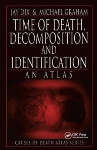 Title: Time of Death, Decomposition and Identification: An Atlas, Author: Jay Dix