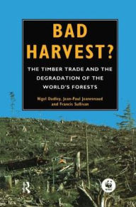 Title: Bad Harvest: The Timber Trade and the Degradation of Global Forests, Author: Nigel Dudley