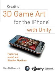 Title: Creating 3D Game Art for the iPhone with Unity: Featuring modo and Blender pipelines, Author: Wes McDermott