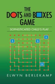 Title: The Dots and Boxes Game: Sophisticated Child's Play / Edition 1, Author: Elwyn R. Berlekamp