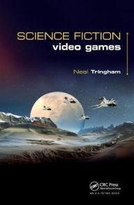 Title: Science Fiction Video Games, Author: Neal Roger Tringham