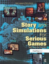 Title: Story and Simulations for Serious Games: Tales from the Trenches, Author: Nick Iuppa