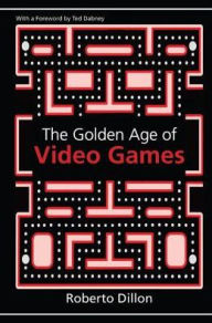 Title: The Golden Age of Video Games: The Birth of a Multibillion Dollar Industry, Author: Roberto Dillon