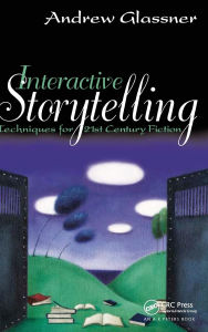 Title: Interactive Storytelling: Techniques for 21st Century Fiction, Author: Andrew Glassner