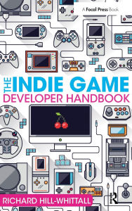 Title: The Indie Game Developer Handbook, Author: Richard Hill-Whittall
