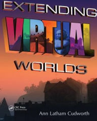 Title: Extending Virtual Worlds: Advanced Design for Virtual Environments, Author: Ann Latham Cudworth