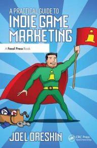 Title: A Practical Guide to Indie Game Marketing, Author: Joel Dreskin