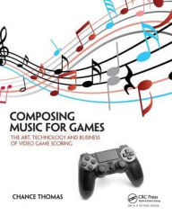 Title: Composing Music for Games: The Art, Technology and Business of Video Game Scoring, Author: Chance Thomas