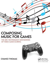 Title: Composing Music for Games: The Art, Technology and Business of Video Game Scoring, Author: Chance Thomas