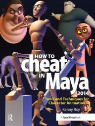 Title: How to Cheat in Maya 2014: Tools and Techniques for Character Animation, Author: Kenny Roy