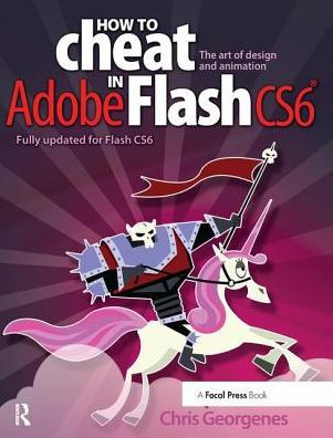 How to Cheat in Adobe Flash CS6: The Art of Design and Animation