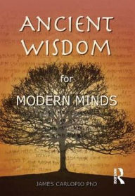 Title: Ancient Wisdom for Modern Minds: A Thinking Heart and a Feeling Mind, Author: James Carlopio