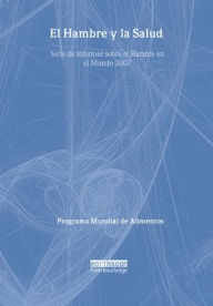 Title: El Hambre y la Salud: Serie de Informes sobre el Hambre en el Mundo 2007, Author: Programa Mundial de Alimentos