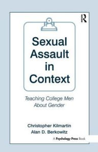 Title: Sexual Assault in Context: Teaching College Men About Gender, Author: Christopher Kilmartin