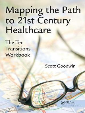 Mapping the Path to 21st Century Healthcare: The Ten Transitions Workbook / Edition 1