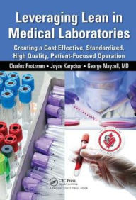 Title: Leveraging Lean in Medical Laboratories: Creating a Cost Effective, Standardized, High Quality, Patient-Focused Operation / Edition 1, Author: Charles Protzman