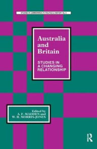 Title: Australia and Britain: Studies in a Changing Relationship, Author: A. F. Madden