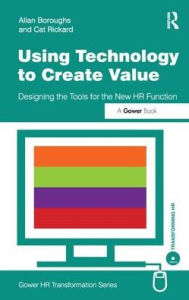 Title: Using Technology to Create Value: Designing the Tools for the New HR Function, Author: Allan Boroughs