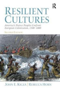 Title: Resilient Cultures: America's Native Peoples Confront European Colonialization 1500-1800, Author: John Kicza