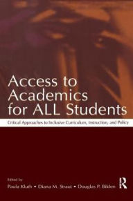Title: Access To Academics for All Students: Critical Approaches To Inclusive Curriculum, Instruction, and Policy, Author: Paula Kluth