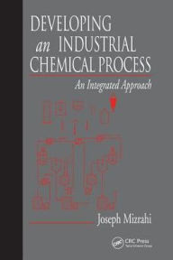 Title: Developing An Industrial Chemical Process: An Integrated Approach / Edition 1, Author: Joseph Mizrahi