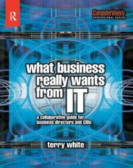 Title: What Business Really Wants from IT, Author: Terry White