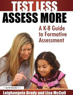 Test Less Assess More: A K-8 Guide to Formative Assessment