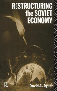 Title: Restructuring the Soviet Economy, Author: David A. Dyker