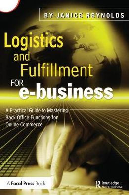 Logistics and Fulfillment for e-business: A Practical Guide to Mastering Back Office Functions Online Commerce