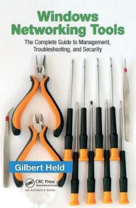 Title: Windows Networking Tools: The Complete Guide to Management, Troubleshooting, and Security, Author: Gilbert Held