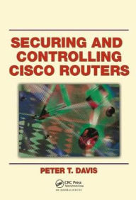 Title: Securing and Controlling Cisco Routers, Author: Peter T. Davis
