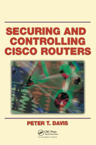Title: Securing and Controlling Cisco Routers, Author: Peter T. Davis