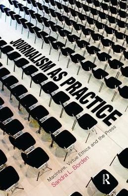 Journalism as Practice: MacIntyre, Virtue Ethics and the Press