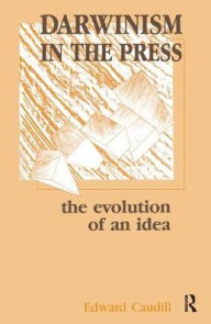 Title: Darwinism in the Press: the Evolution of An Idea, Author: Edward Caudill
