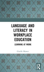 Title: Language and Literacy in Workplace Education: Learning at Work, Author: Giselle Mawer