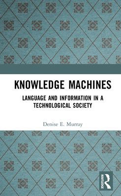 Knowledge Machines: Language and Information in a Technological Society