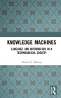 Knowledge Machines: Language and Information in a Technological Society