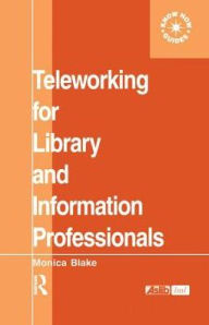 Title: Teleworking for Library and Information Professionals, Author: Monica Blake