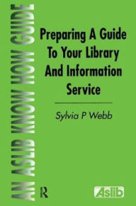 Title: Preparing a Guide to your Library and Information Service, Author: Sylvia P Webb